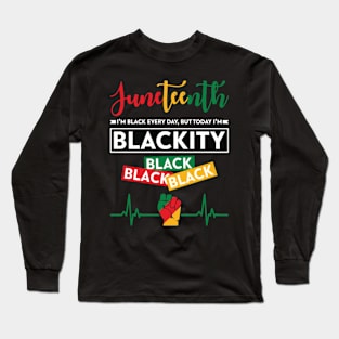 Juneteenth Im Black Every Day Long Sleeve T-Shirt